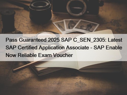 Pass Guaranteed 2025 SAP C_SEN_2305: Latest SAP Certified ...